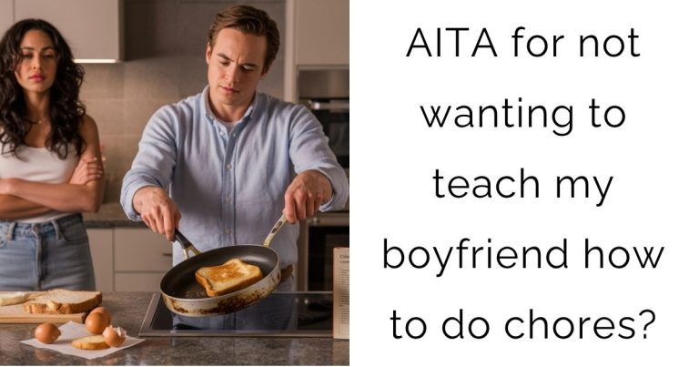 AITA for not wanting to teach my boyfriend how to do chores?
