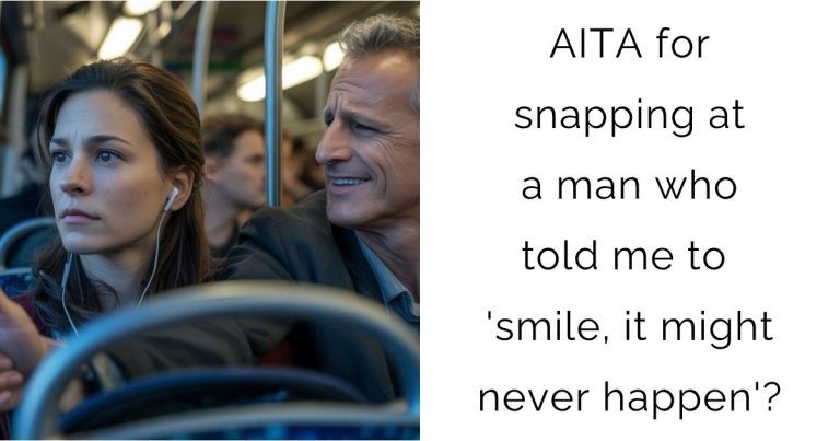 AITA for snapping at a man who told me to ‘smile, it might never happen’?