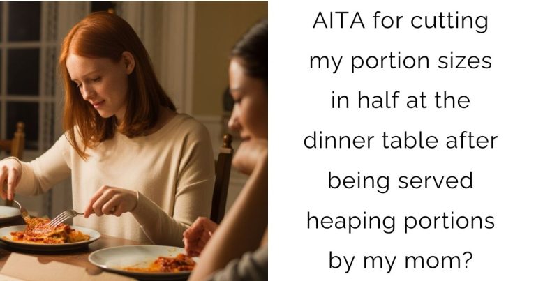 AITA for cutting my portion sizes in half at the dinner table after being served heaping portions by my mom?