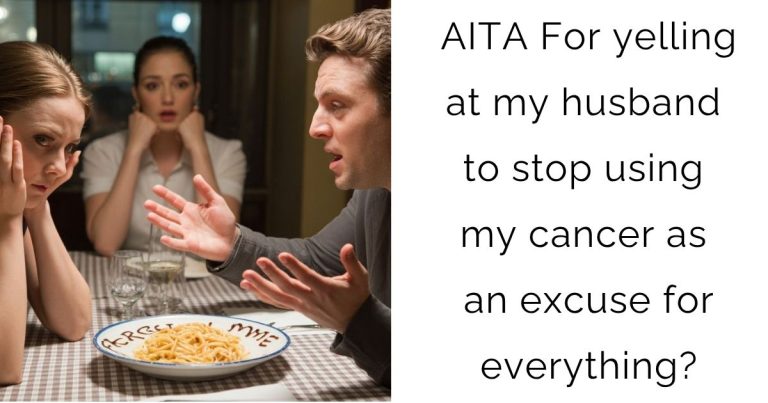 AITA For yelling at my husband to stop using my cancer as an excuse for everything?
