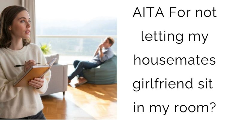 AITA For not letting my housemates girlfriend sit in my room?