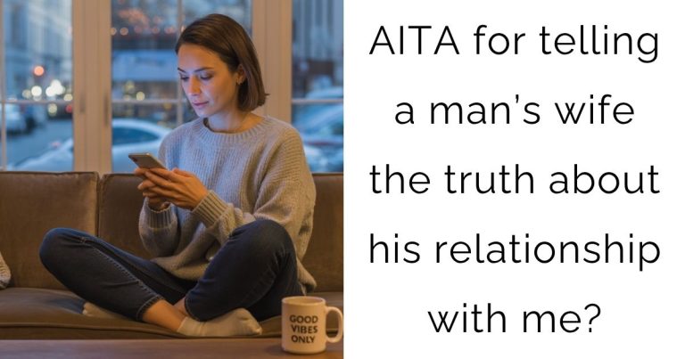 AITA for telling a man’s wife the truth about his relationship with me?
