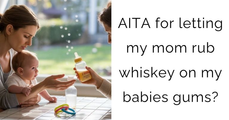 AITA for letting my mom rub whiskey on my babies gums?