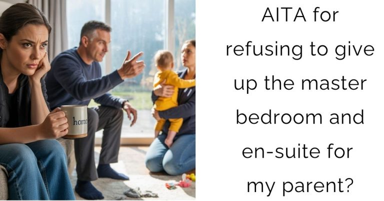 AITA for refusing to give up the master bedroom and en-suite for my parent?