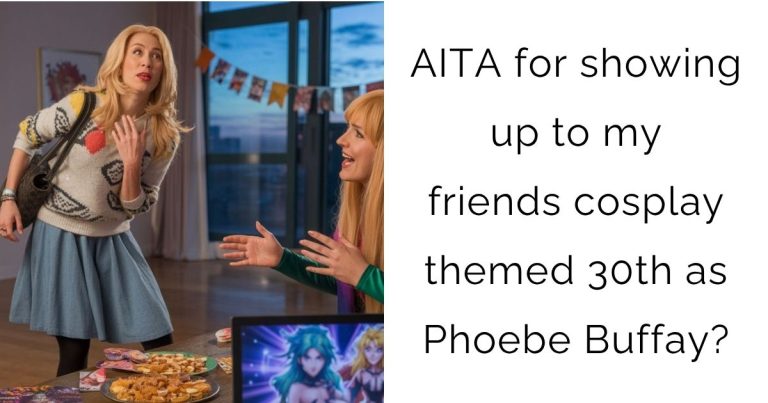 AITA for showing up to my friends cosplay themed 30th as Phoebe Buffay?