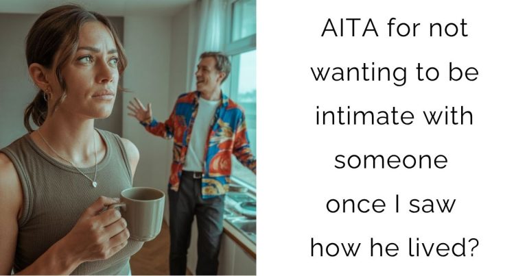 AITA for not wanting to be intimate with someone once I saw how he lived?