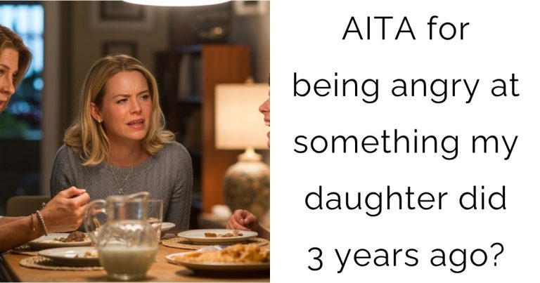 AITA for being angry at something my daughter did 3 years ago?