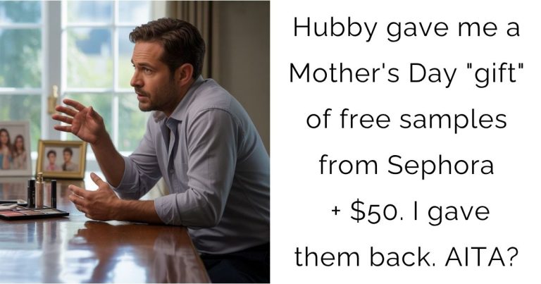 Hubby gave me a Mother’s Day “gift” of free samples from Sephora + $50. I gave them back. AITA?