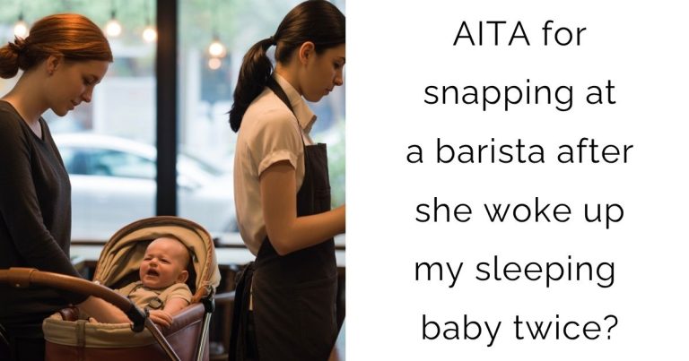 AITA for snapping at a barista after she woke up my sleeping baby twice?