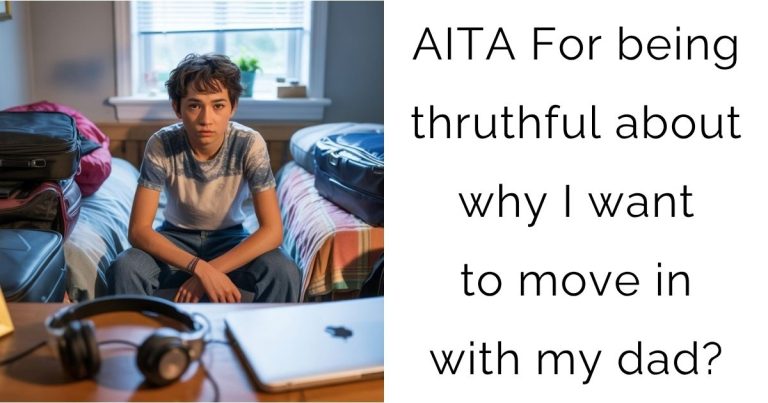 AITA For being thruthful about why I want to move in with my dad?