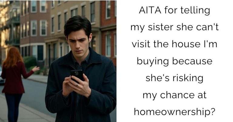 AITA for telling my sister she can’t visit the house I’m buying because she’s risking my chance at homeownership?