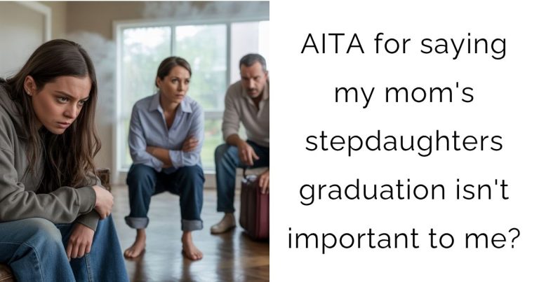 AITA for saying my mom’s stepdaughters graduation isn’t important to me?