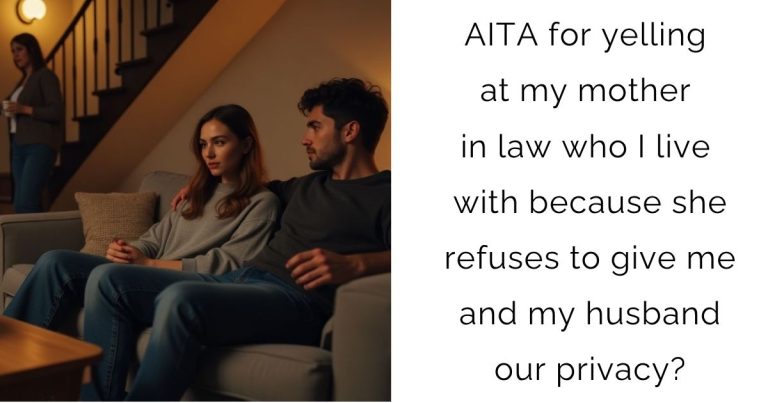 AITA for yelling at my mother in law who I live with because she refuses to give me and my husband our privacy?