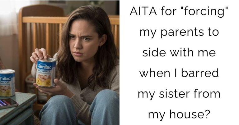 AITA for “forcing” my parents to side with me when I barred my sister from my house?