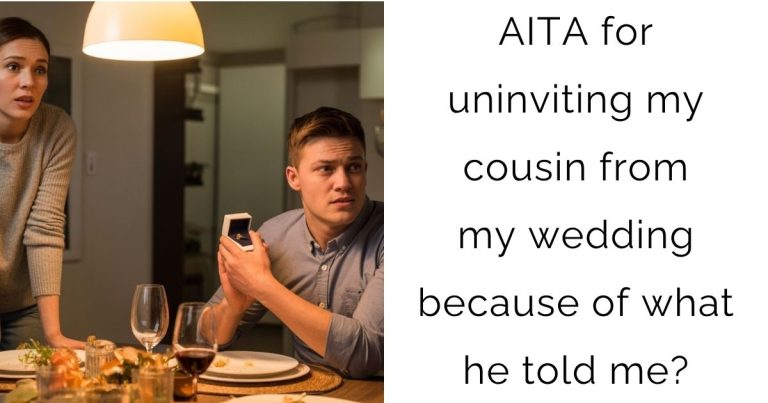 AITA for uninviting my cousin from my wedding because of what he told me?
