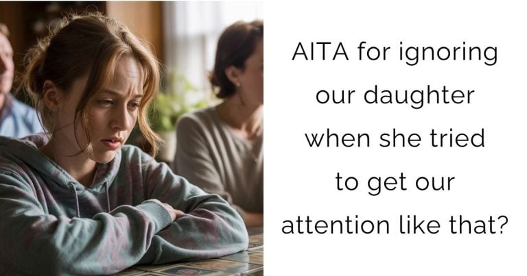 AITA for ignoring our daughter when she tried to get our attention like that?