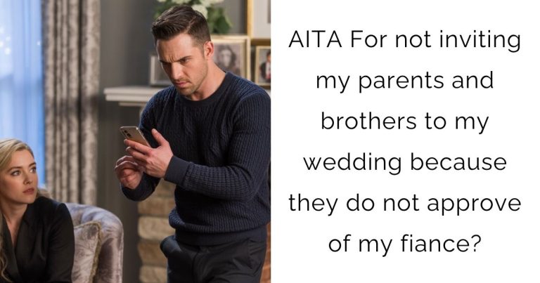 AITA For not inviting my parents and brothers to my wedding because they do not approve of my fiance?
