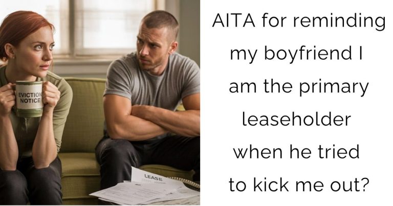 AITA for reminding my boyfriend I am the primary leaseholder when he tried to kick me out?