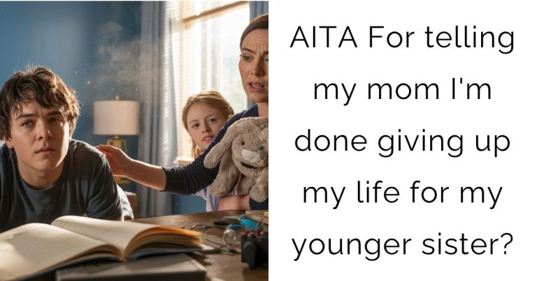 AITA For telling my mom I’m done giving up my life for my younger sister?