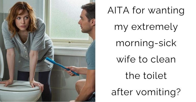 AITA for wanting my extremely morning-sick wife to clean the toilet after vomiting?