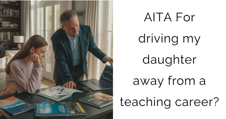AITA For driving my daughter away from a teaching career?