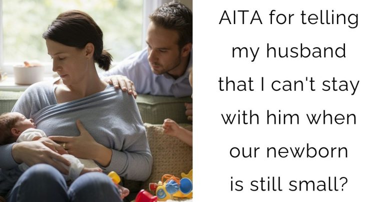 AITA for telling my husband that I can’t stay with him when our newborn is still small?