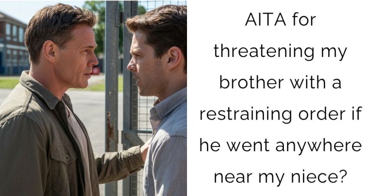 AITA for threatening my brother with a restraining order if he went anywhere near my niece?