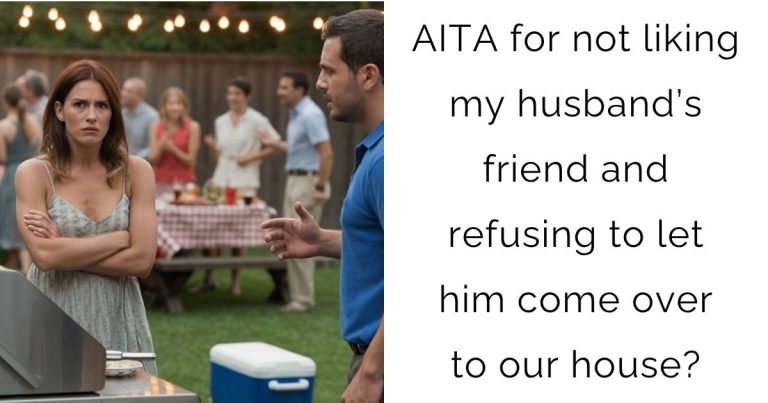 AITA for not liking my husband’s friend and refusing to let him come over to our house?
