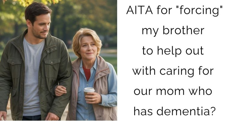 AITA for “forcing” my brother to help out with caring for our mom who has dementia?