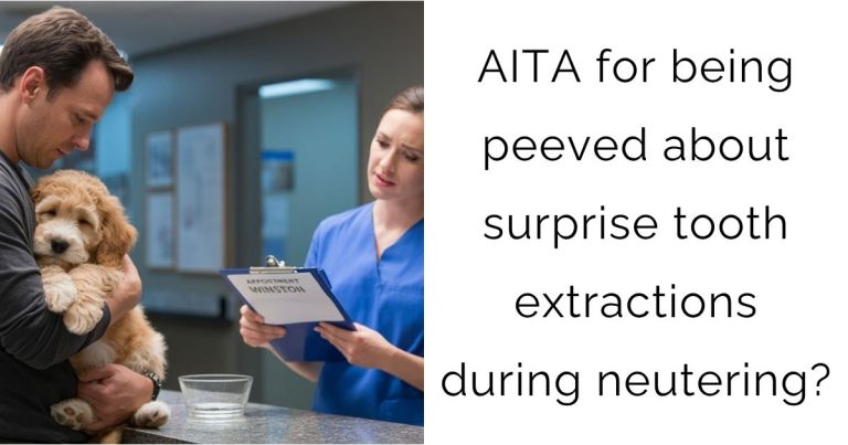 AITA for being peeved about surprise tooth extractions during neutering?