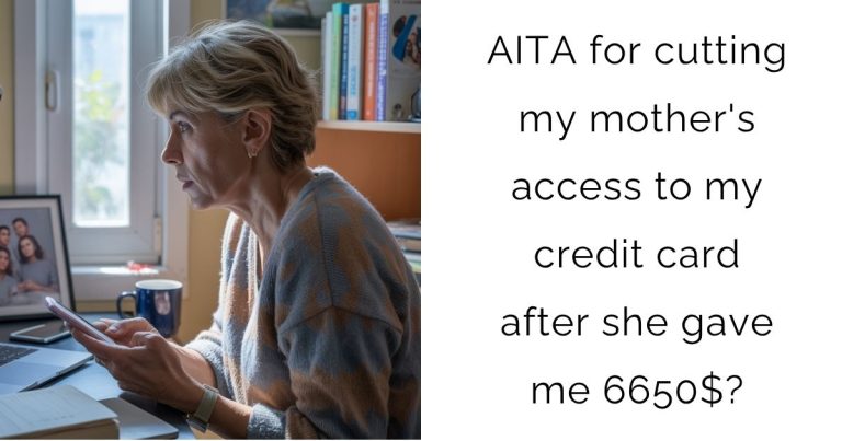 AITA for cutting my mother’s access to my credit card after she gave me 6650$?