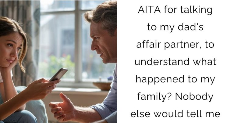 AITA for talking to my dad’s affair partner, to understand what happened to my family? Nobody else would tell me