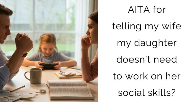 AITA for telling my wife my daughter doesn’t need to work on her social skills?
