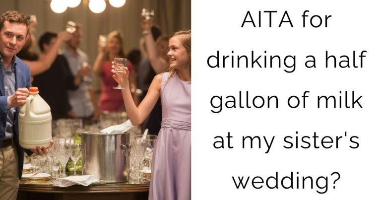 AITA for drinking a half gallon of milk at my sister’s wedding?