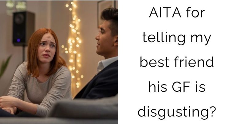 AITA for telling my best friend his gf is disgusting?