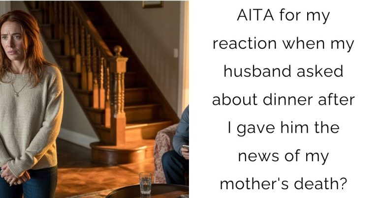 AITA for my reaction when my husband asked about dinner after I gave him the news of my mother’s death?