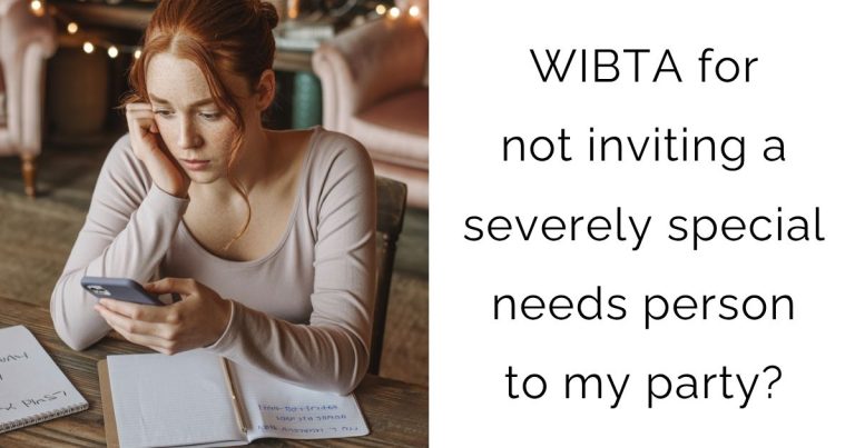 WIBTA for not inviting a severely special needs person to my party?