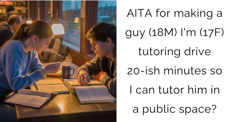 AITA for making a guy (18M) I’m (17F) tutoring drive 20-ish minutes so I can tutor him in a public space?