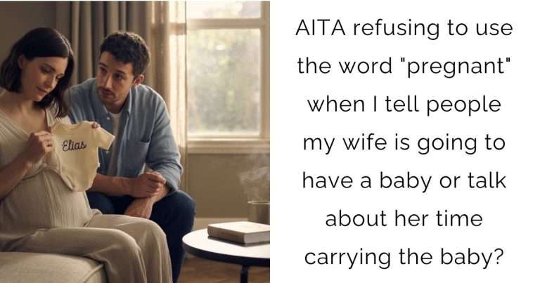 AITA refusing to use the word “pregnant” when I tell people my wife is going to have a baby or talk about her time carrying the baby?