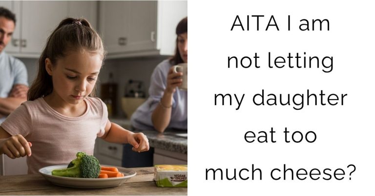 AITA I am not letting my daughter eat too much cheese?