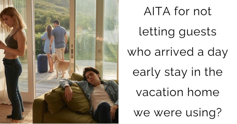 AITA for not letting guests who arrived a day early stay in the vacation home we were using?