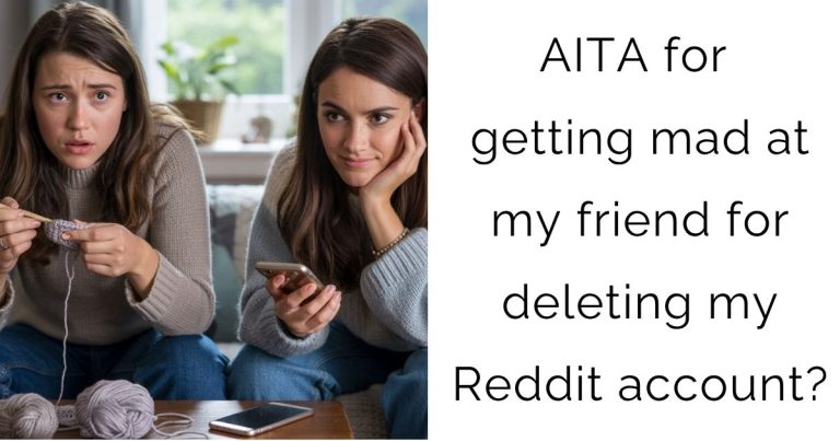 AITA for getting mad at my friend for deleting my Reddit account?