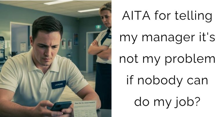 AITA for telling my manager it’s not my problem if nobody can do my job?