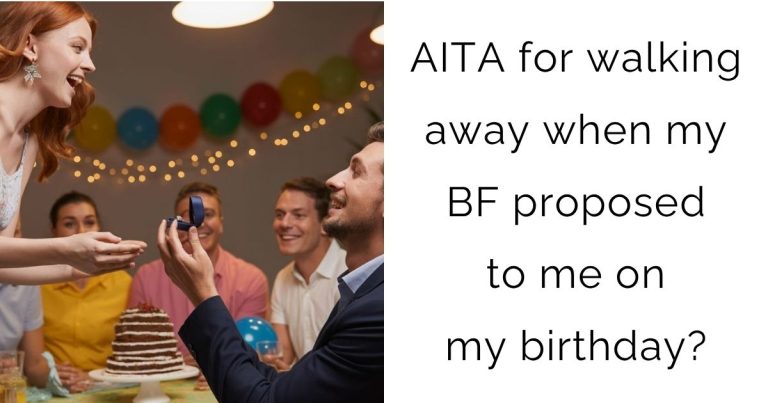 AITA for walking away when my BF proposed to me on my birthday?