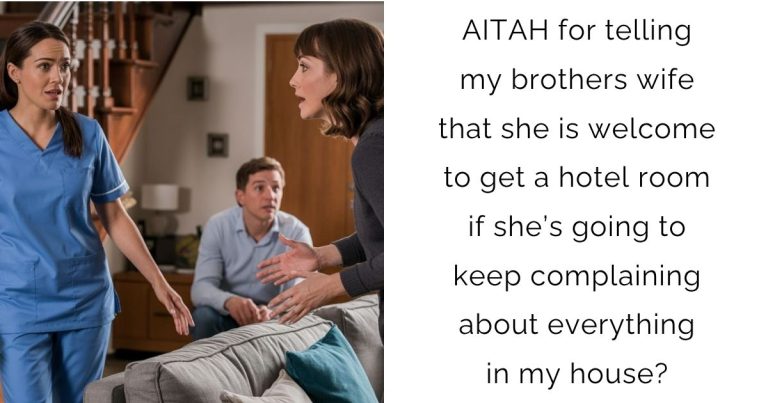AITAH for telling my brothers wife that she is welcome to get a hotel room if she’s going to keep complaining about everything in my house?