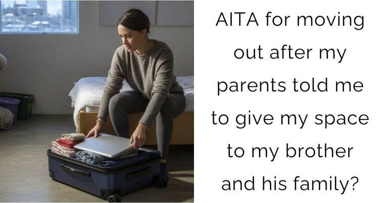 AITA for moving out after my parents told me to give my space to my brother and his family?