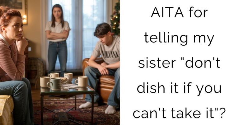 AITA for telling my sister “don’t dish it if you can’t take it”?