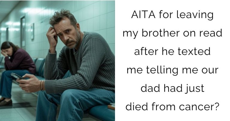 AITA for leaving my brother on read after he texted me telling me our dad had just died from cancer?