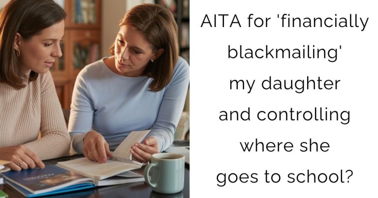 AITA for ‘financially blackmailing’ my daughter and controlling where she goes to school?