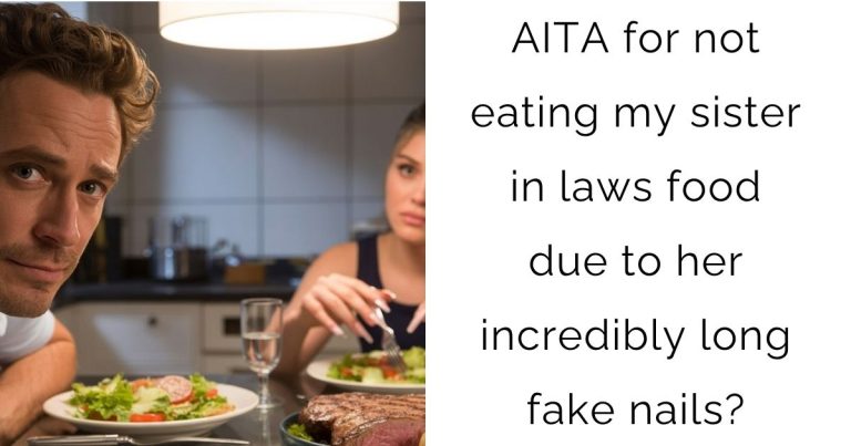 AITA for not eating my sister in laws food due to her incredibly long fake nails?